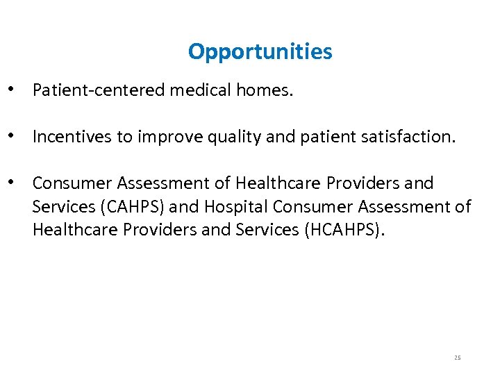 Opportunities • Patient-centered medical homes. • Incentives to improve quality and patient satisfaction. •