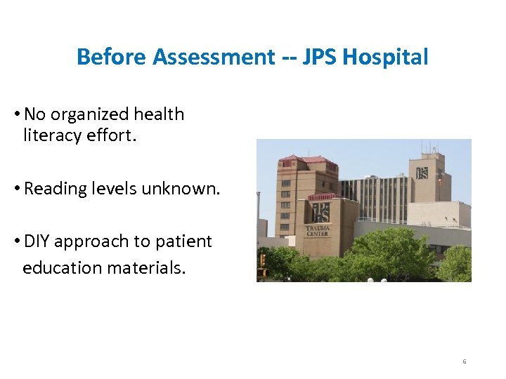 Before Assessment -- JPS Hospital • No organized health literacy effort. • Reading levels