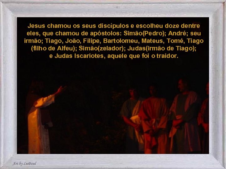 Jesus chamou os seus discípulos e escolheu doze dentre eles, que chamou de apóstolos: