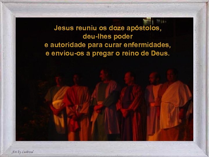 Jesus reuniu os doze apóstolos, deu-lhes poder e autoridade para curar enfermidades, e enviou-os