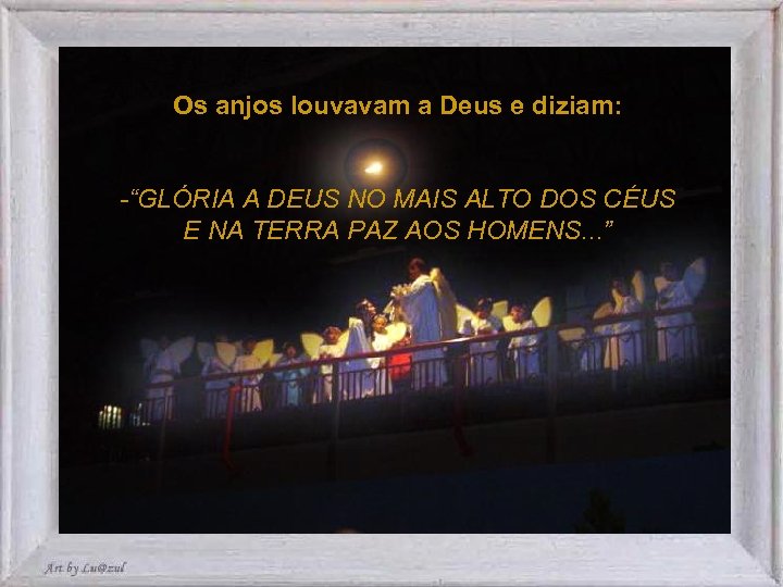 Os anjos louvavam a Deus e diziam: -“GLÓRIA A DEUS NO MAIS ALTO DOS