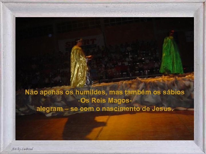 Não apenas os humildes, mas também os sábios -Os Reis Magosalegram – se com