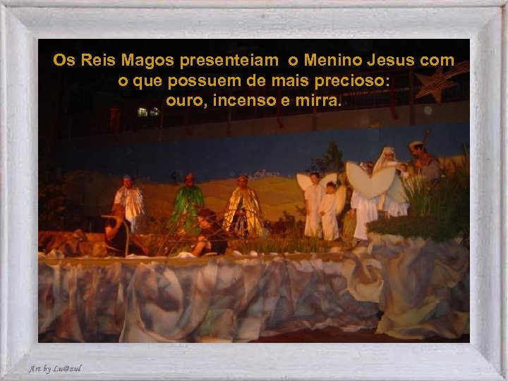 Os Reis Magos presenteiam o Menino Jesus com o que possuem de mais precioso: