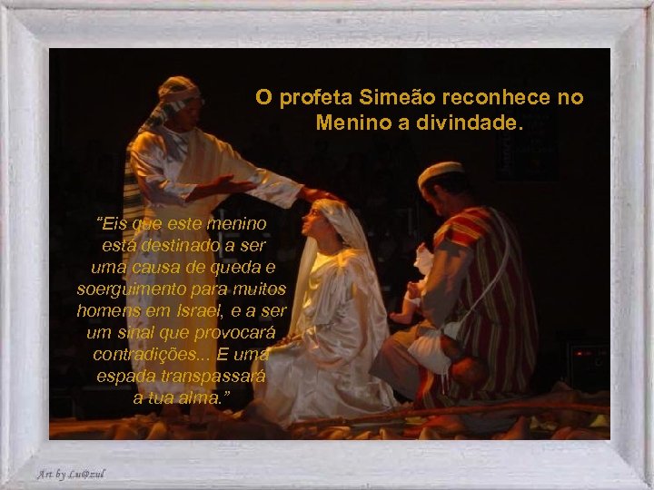 O profeta Simeão reconhece no Menino a divindade. “Eis que este menino está destinado