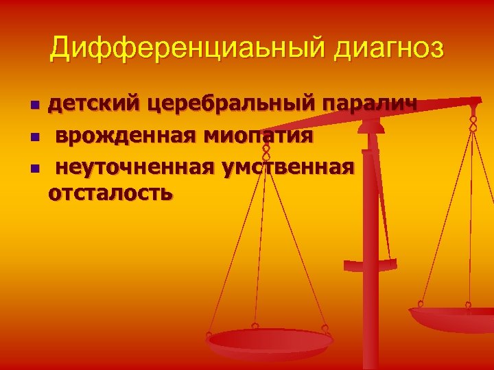 Дифференциаьный диагноз n n n детский церебральный паралич врожденная миопатия неуточненная умственная отсталость 