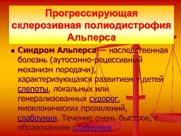 Прогрессирующая склерозивная полиодистрофия Альперса n Синдром Альперса — наследственная болезнь (аутосомно-рецессивный механизм передачи), характеризующаяся