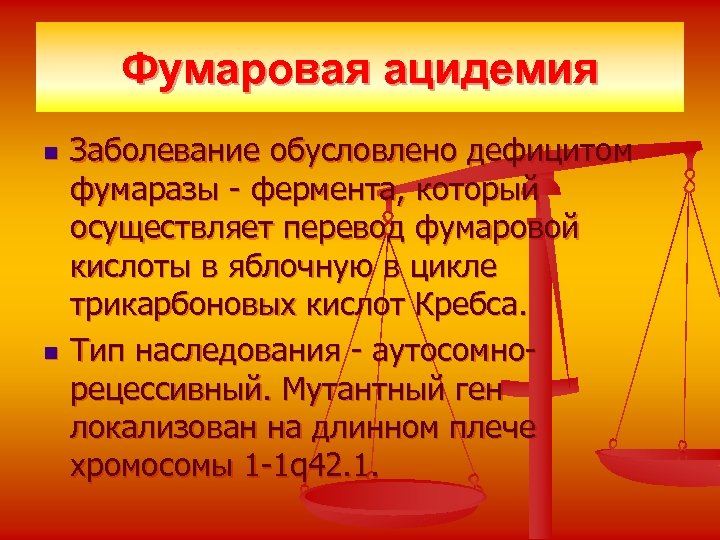 Фумаровая ацидемия n n Заболевание обусловлено дефицитом фумаразы - фермента, который осуществляет перевод фумаровой