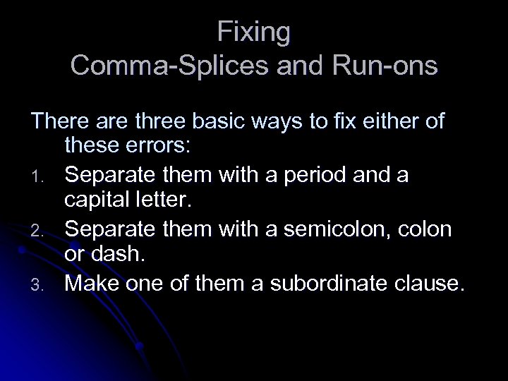 Fixing Comma-Splices and Run-ons There are three basic ways to fix either of these