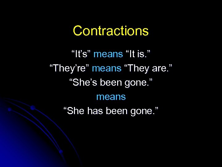 Contractions “It’s” means “It is. ” “They’re” means “They are. ” “She’s been gone.