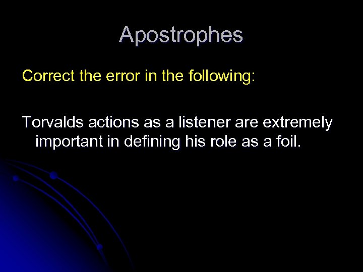 Apostrophes Correct the error in the following: Torvalds actions as a listener are extremely