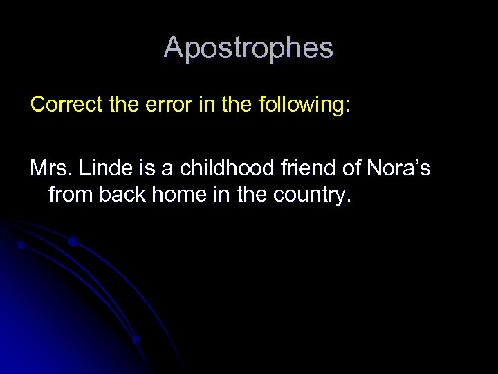 Apostrophes Correct the error in the following: Mrs. Linde is a childhood friend of