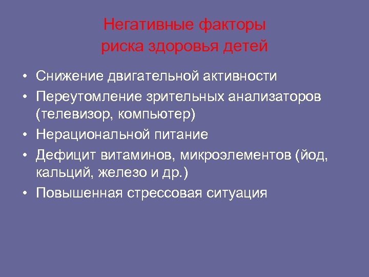 Негативные факторы риска здоровья детей • Снижение двигательной активности • Переутомление зрительных анализаторов (телевизор,