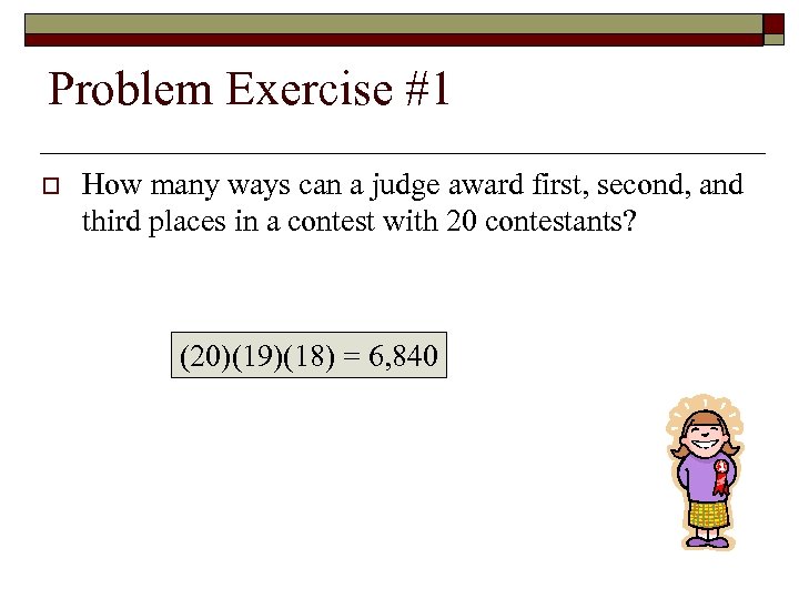 Problem Exercise #1 o How many ways can a judge award first, second, and
