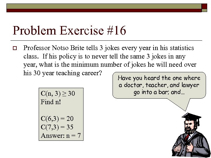 Problem Exercise #16 o Professor Notso Brite tells 3 jokes every year in his