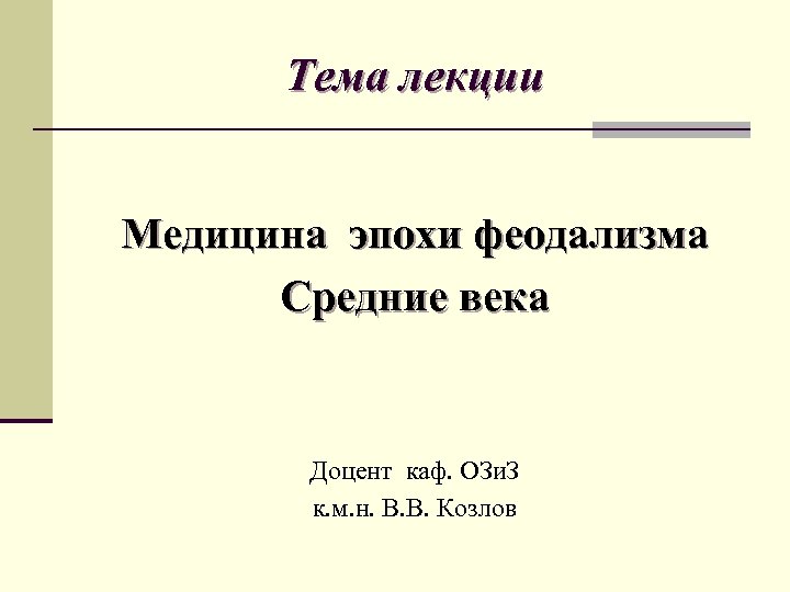 Тема лекции Медицина эпохи феодализма Средние века Доцент каф. ОЗи. З к. м. н.