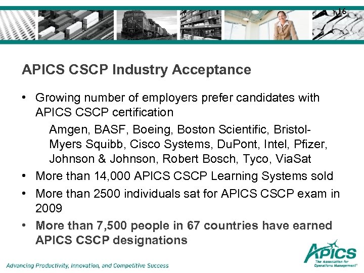 16 APICS CSCP Industry Acceptance • Growing number of employers prefer candidates with APICS