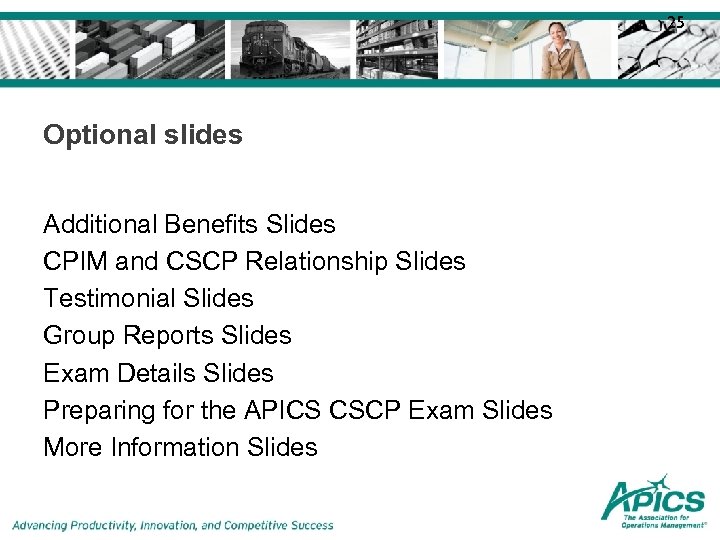25 Optional slides Additional Benefits Slides CPIM and CSCP Relationship Slides Testimonial Slides Group