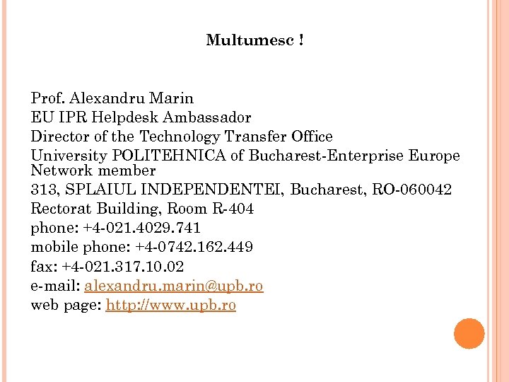 Multumesc ! Prof. Alexandru Marin EU IPR Helpdesk Ambassador Director of the Technology Transfer