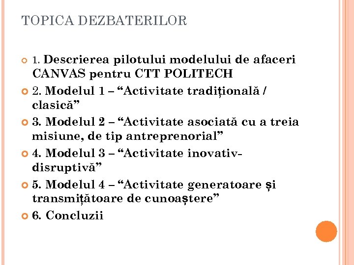 TOPICA DEZBATERILOR 1. Descrierea pilotului modelului de afaceri CANVAS pentru CTT POLITECH 2. Modelul