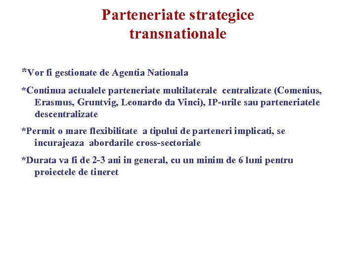 Parteneriate strategice transnationale *Vor fi gestionate de Agentia Nationala *Continua actualele parteneriate multilaterale centralizate