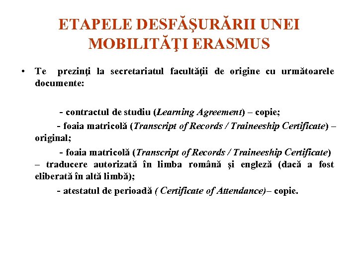 ETAPELE DESFĂŞURĂRII UNEI MOBILITĂŢI ERASMUS • Te prezinţi la secretariatul facultăţii de origine cu