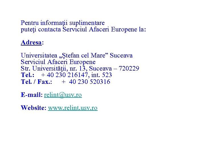 Pentru informaţii suplimentare puteţi contacta Serviciul Afaceri Europene la: Adresa: Universitatea „Ştefan cel Mare”