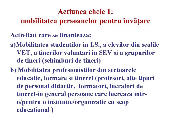 Actiunea cheie 1: mobilitatea persoanelor pentru învăţare Activitati care se finanteaza: a)Mobilitatea studentilor in