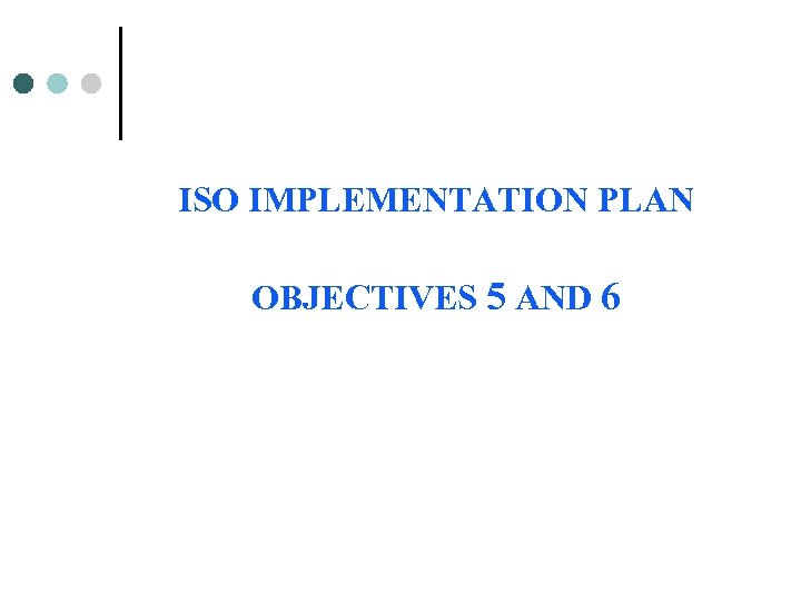 ISO IMPLEMENTATION PLAN OBJECTIVES 5 AND 6 