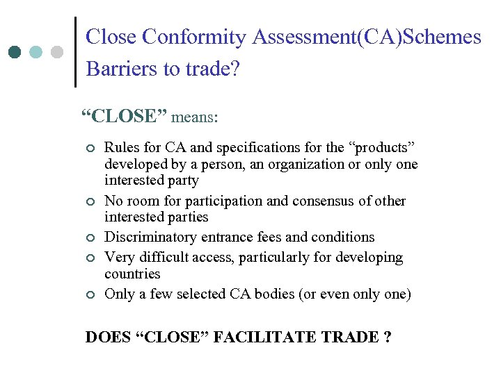 Close Conformity Assessment(CA)Schemes Barriers to trade? “CLOSE” means: ¢ ¢ ¢ Rules for CA
