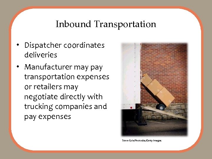 Inbound Transportation • Dispatcher coordinates deliveries • Manufacturer may pay transportation expenses or retailers