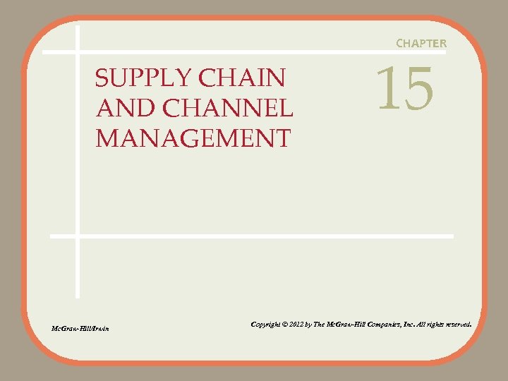 CHAPTER SUPPLY CHAIN AND CHANNEL MANAGEMENT Mc. Graw-Hill/Irwin 15 Copyright © 2012 by The