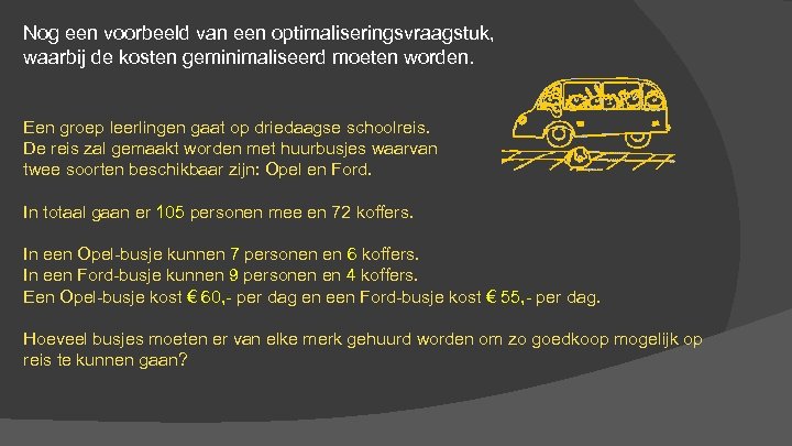 Nog een voorbeeld van een optimaliseringsvraagstuk, waarbij de kosten geminimaliseerd moeten worden. Een groep