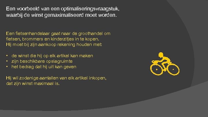 Een voorbeeld van een optimaliseringsvraagstuk, waarbij de winst gemaximaliseerd moet worden. Een fietsenhandelaar gaat