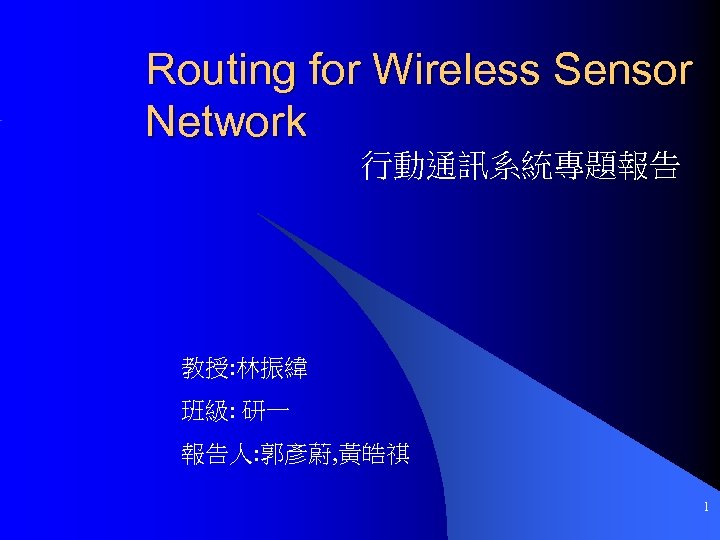 Routing for Wireless Sensor Network 行動通訊系統專題報告 教授: 林振緯 班級: 研一 報告人: 郭彥蔚, 黃皓祺 1