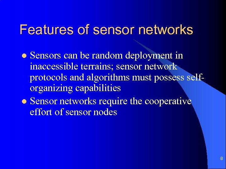 Features of sensor networks Sensors can be random deployment in inaccessible terrains; sensor network