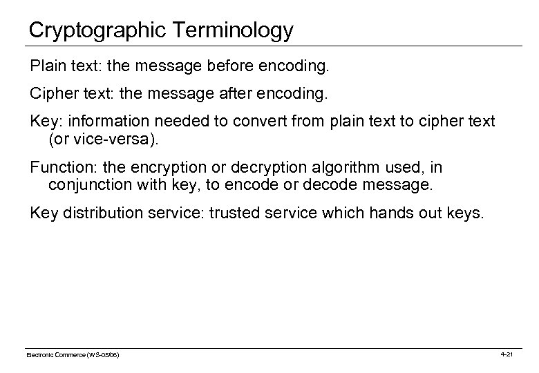 Cryptographic Terminology Plain text: the message before encoding. Cipher text: the message after encoding.
