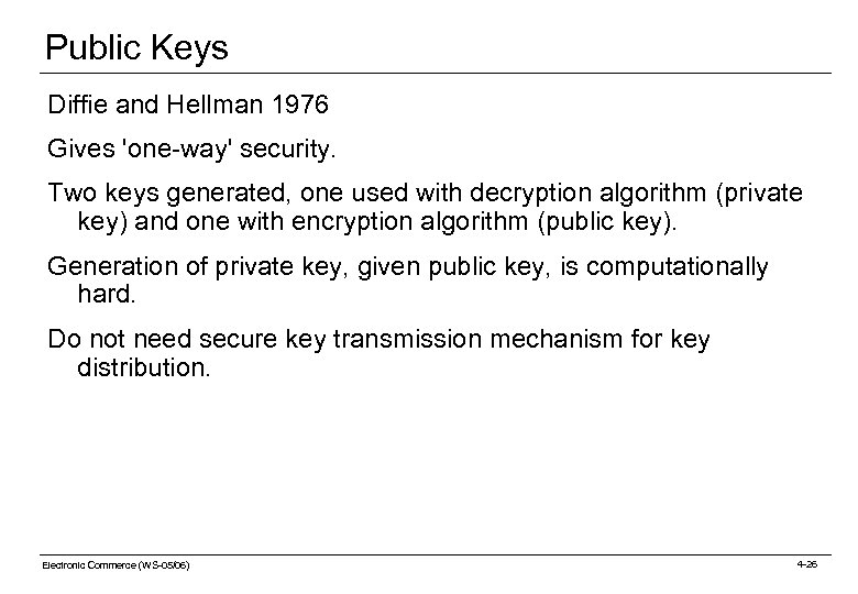 Public Keys Diffie and Hellman 1976 Gives 'one-way' security. Two keys generated, one used