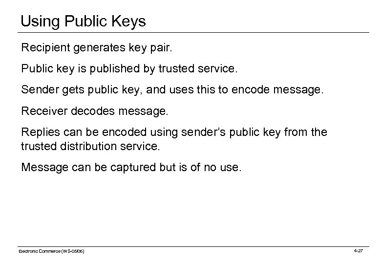 Using Public Keys Recipient generates key pair. Public key is published by trusted service.