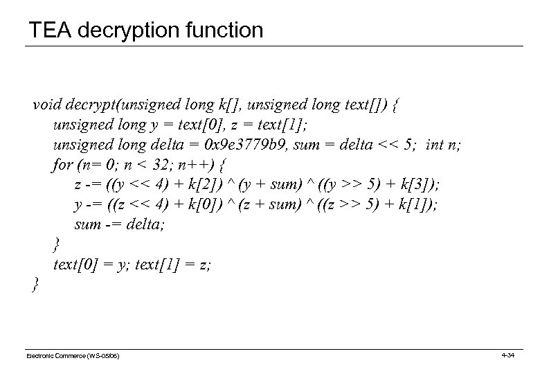 TEA decryption function void decrypt(unsigned long k[], unsigned long text[]) { unsigned long y