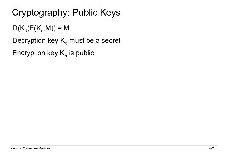 Cryptography: Public Keys D(Kd(E(Ke, M)) = M Decryption key Kd must be a secret