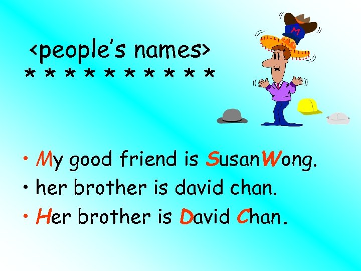 <people’s names> ***** • My good friend is Susan. Wong. • her brother is