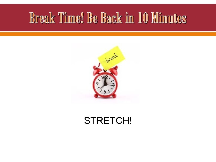 Break Time! Be Back in 10 Minutes STRETCH! 