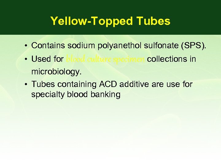 Yellow-Topped Tubes • Contains sodium polyanethol sulfonate (SPS). • Used for blood culture specimen