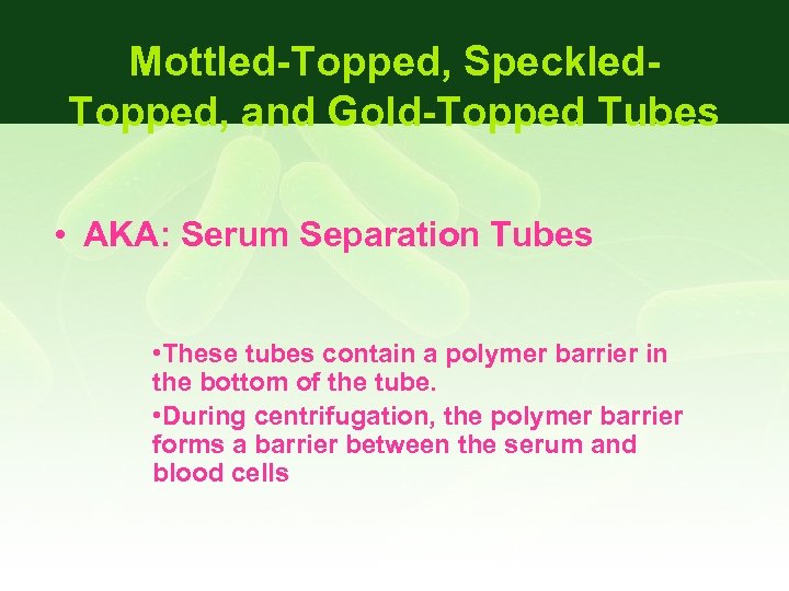 Mottled-Topped, Speckled. Topped, and Gold-Topped Tubes • AKA: Serum Separation Tubes • These tubes