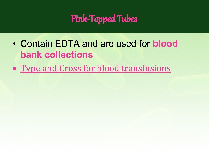 Pink-Topped Tubes • Contain EDTA and are used for blood bank collections • Type