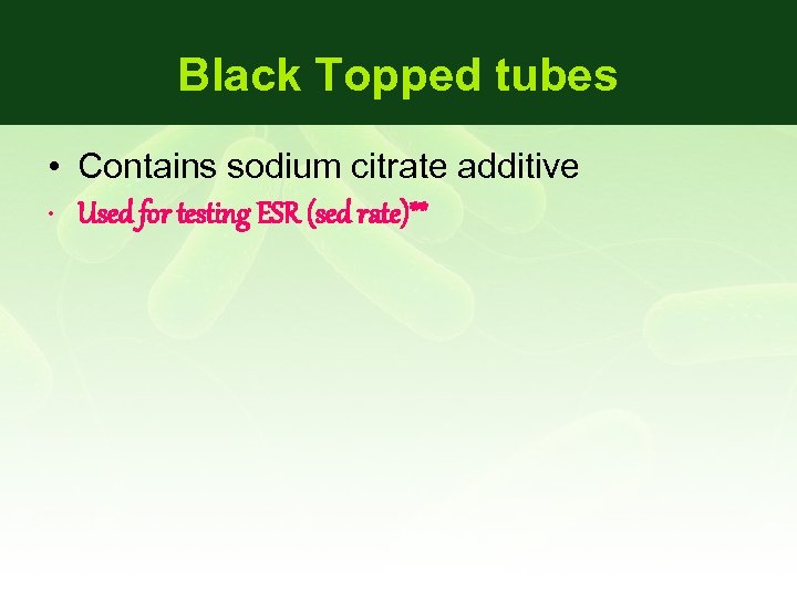 Black Topped tubes • Contains sodium citrate additive • Used for testing ESR (sed