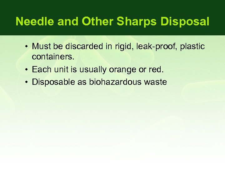 Needle and Other Sharps Disposal • Must be discarded in rigid, leak-proof, plastic containers.