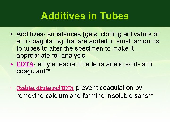 Additives in Tubes • Additives- substances (gels, clotting activators or anti coagulants) that are