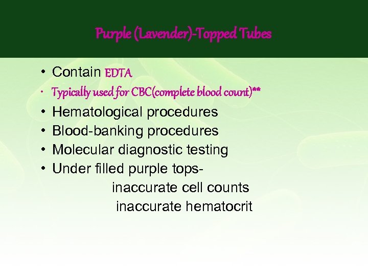 Purple (Lavender)-Topped Tubes • • • Contain EDTA Typically used for CBC(complete blood count)**