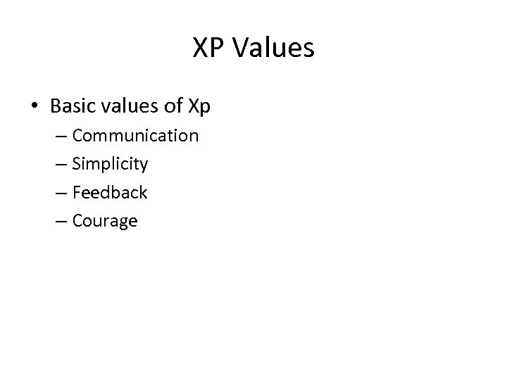 XP Values • Basic values of Xp – Communication – Simplicity – Feedback –